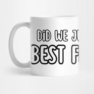 Did We Just Become Best Friends? Mug